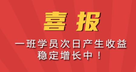 一班学员学课程第二天开始收益，稳定增长中！